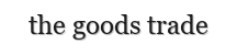 The goods trade